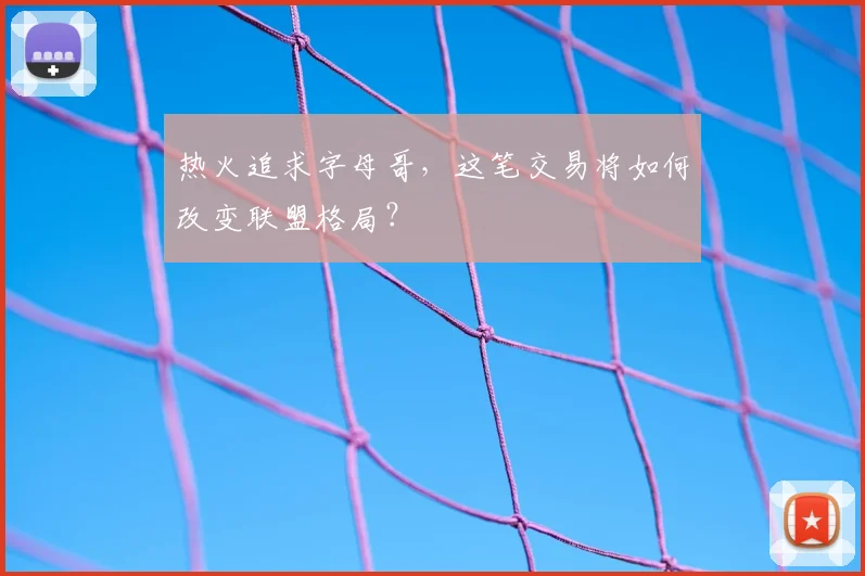 热火追求字母哥，这笔交易将如何改变联盟格局？