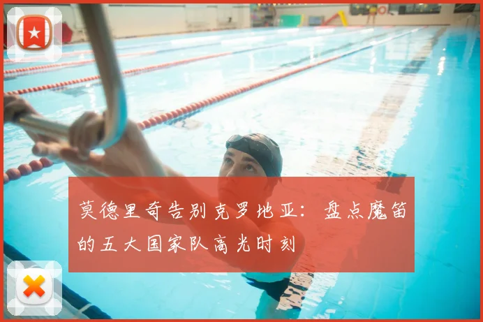 莫德里奇告别克罗地亚：盘点魔笛的五大国家队高光时刻