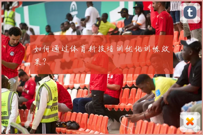如何通过体育科技培训优化训练效果？